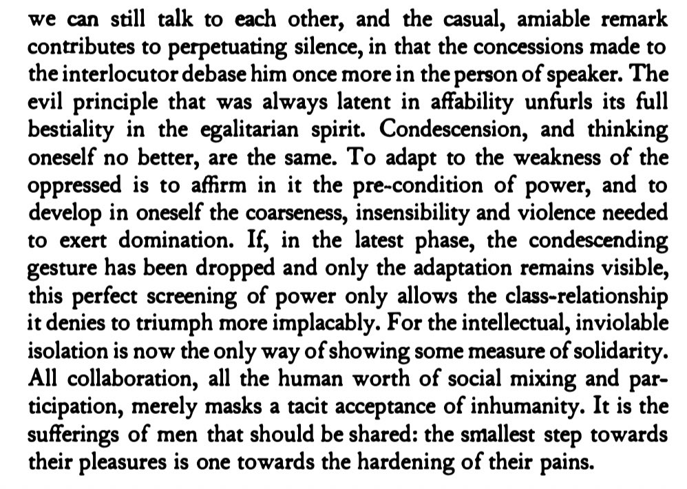 The necessary counterpoint to Deleuze's & Nietzche's philosophy of joy for me is Adorno, for whom it is essential to suffer & to cultivate the capacity to share the suffering of others in the face of injustice. Minima Moralia speaks most directly and disconsolingly to this ethic.