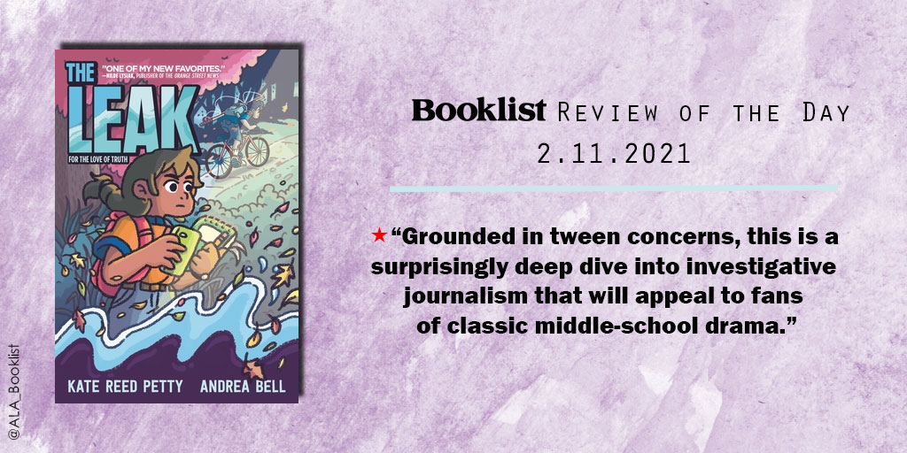 Cover image of THE LEAK by Kate Reed Petty; illustrated by Andrea Bell with Booklist starred review pull quote, "Grounded in tween concerns, this is a surprisingly deep dive into investigative journalism that will appeal to fans of classic middle-school drama."