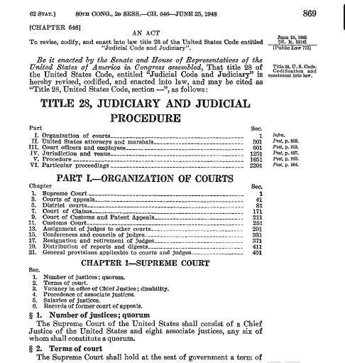 23/ In 1944-1948 the Judicial Code was revamped to correct errors and omissions and improve organization. On June 25, 1948, the Judiciary Code of 1948 was enacted into positive law (62 Stat. 869), creating the structure of Title 28 of the U.S. Code that exists in substance today.