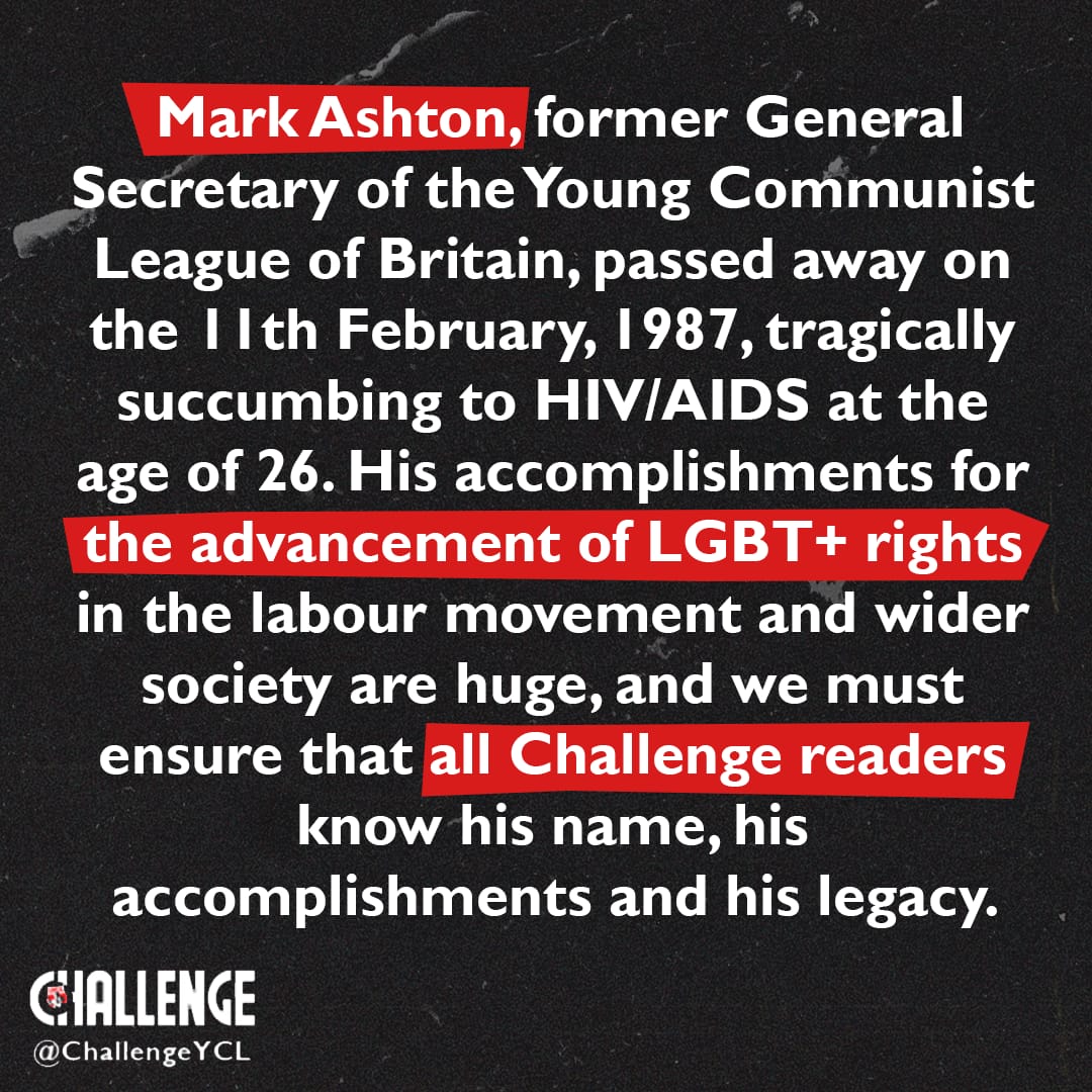 “Mark Ashton, former General Secretary of the Young Communist League of Britain, passed away on the 11th February, 1987, tragically succumbing to HIV/AIDS at the age of 26.”2/5