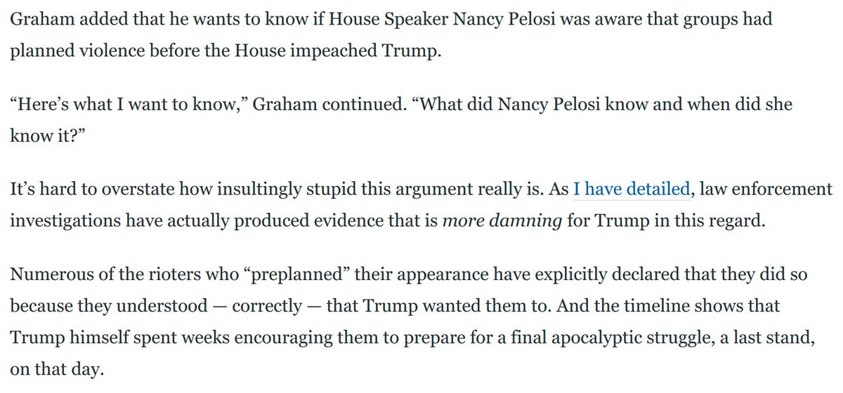 People have rightly ragged on Graham's "what did Pelosi know and when did she know it" idiocy.But it's also worth noting that the underlying argument -- some preplanned Jan 6, and this exonerates Trump -- is also nonsense. These known facts demolish it: https://www.washingtonpost.com/opinions/2021/02/11/lindsey-graham-fox-news-impeachment/