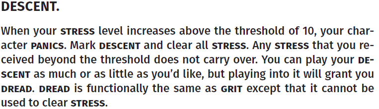 Here are the basic rules of DESCENT. First off, as in so many good horror games, your character PANICS! You work with the DM to come up with the desperate and ill-considered actions your character takes while PANICKING. This is the DESCENT skeleton! Let's look at the meat!
