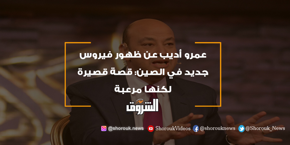 الشروق عمرو أديب عن ظهور فيروس جديد في الصين قصة قصيرة لكنها مرعبة عمرو أديب الصين