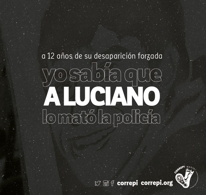 Teníamos desde el primer momento la certeza de que la policía era responsable, no había dudas.

El 17 de agosto de 2014, la familia de Luciano anunció que su cuerpo había sido hallado en el cementerio de la Chacarita, enterrado como víctima no identificada.