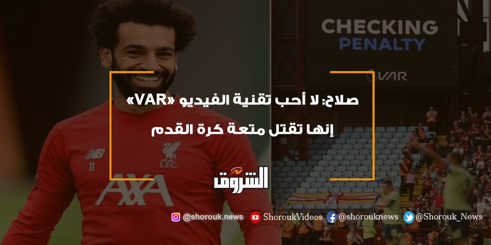 الشروق رياضة صلاح لا أحب تقنية الفيديو «VAR» إنها تقتل متعة كرة القدم محمد صلاح