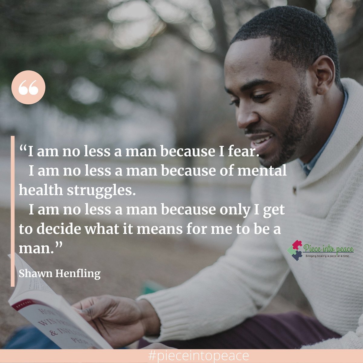 Pieceintopeace's tweet photo. "I am no less a man because I fear.
I am no less a man because of mental health struggles. 
I am no less a man, because only I get to decide what it means for me to be a man" ~ Shawn Henfling

#iamnolessaman #mentalhealthisreal #menandmentalhealth #blackmenandmentalhealth https://t.co/VGrmMe8hdn