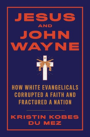 A much-needed reexamination, Jesus and John Wayne explains why evangelicals rallied behind the least-Christian president in American history and how they have transformed their faith in the process  #Christofascism
