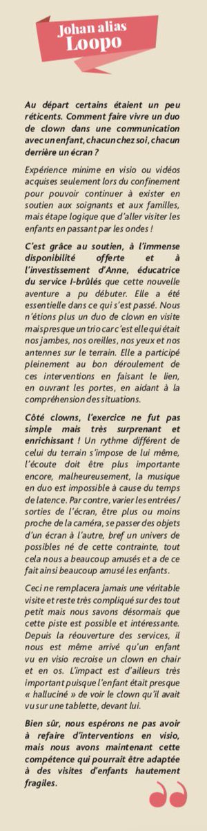 Suite de notre magazine, « Prendre soin ». Aujourd'hui, nous vous proposons de découvrir le témoignage faisant écho à celui d'Anne Jeantin, mais côté clown avec Loopo (Johan) pour son vécu lors de la mise en place des visios ! Merci à lui pour ce retour intéressant d'expérience.