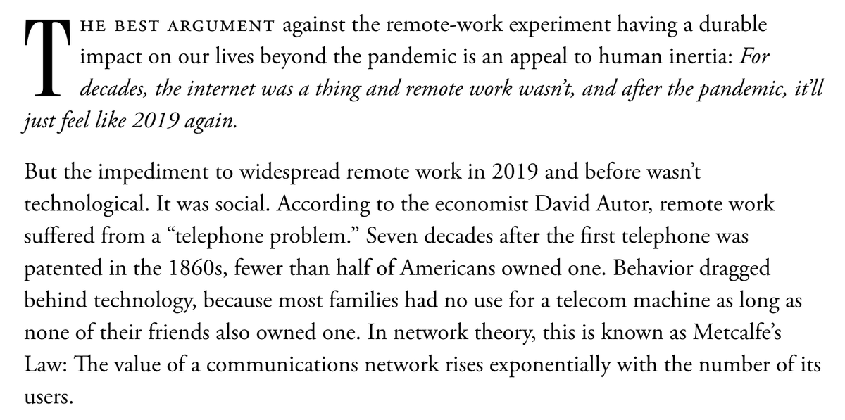 What was holding back remote work for most of this century wasn’t technology. It was culture. Telecommuting had a telephone problem.i.e.: "How do I adopt this communications tech if I’m not confident that most people around me know how to use it?"