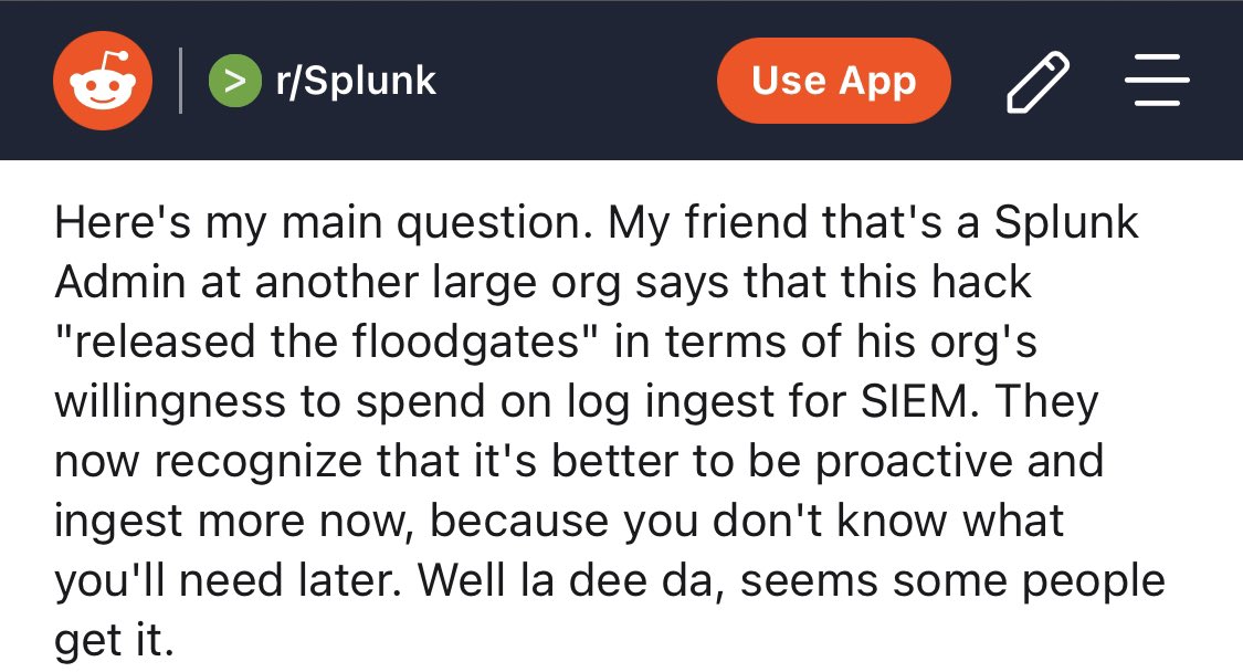 Here’s an anecdote from Reddit in which a Splunk admin says this hack has “released the floodgates” for his company in spending on ingesting logs for SIEM. Reddit is now a reliable source of alpha, don’t you know :)