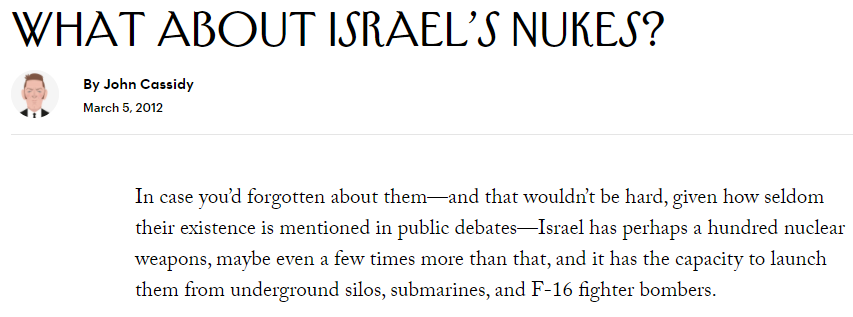 The focus on Iran's nuclear program overshadows any focus on Israel's nuclear weapons program, a program which remains incredibly secretive. Most estimates suggest Israel has more/less than 100 nukes.Unlike Iran, Israel is NOT a signatory to the Non-Proliferation Treaty.