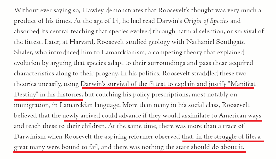 That's why understanding Roosevelt's philosophies are key to understanding Hawley--especially the insertion of Darwinian evolutionary theory into public policy.It's what causes people like Hawley to genuinely believe that only the fittest--like him--survive and that's okay.3/