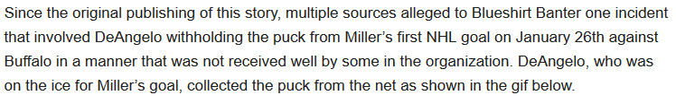 Adam Herman of Blue Shirt Banter wrote that multiple sources told him that DeAngelo withheld Miller's first goal puck in a manner that was not received well by some in the organization. This story was corroborated by Drew Way of Blueshirt Break.