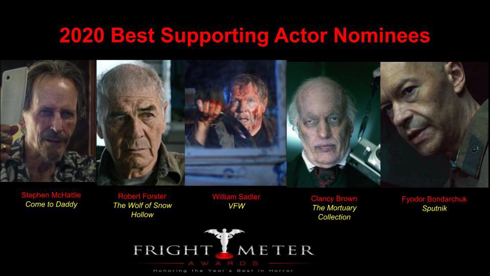 Fright Meter Awards (@frightmeter) on Twitter photo Congrats to our 2020 Best Supporting Actor nominees! Stephen McHattie for #cometodaddy, Robert Forster for <a href="/SnowHollowFilm/">Wolf of Snow Hollow</a>, <a href="/Wm_Sadler/">William Sadler</a> for <a href="/VFWmovie/">VFWmovie</a>, @RealClancyBrown for #themortuarycollection and Fyodor Bondarchuk for #sputnik! Congrats to our 2020 Best Supporting Actor nominees! Stephen McHattie for #cometodaddy, Robert Forster for <a href="/SnowHollowFilm/">Wolf of Snow Hollow</a>, <a href="/Wm_Sadler/">William Sadler</a> for <a href="/VFWmovie/">VFWmovie</a>, @RealClancyBrown for #themortuarycollection and Fyodor Bondarchuk for #sputnik!