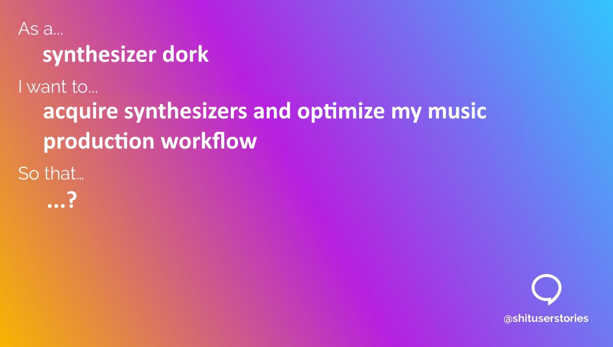 as a synthesizer dork, I want to acquire synthesizers and optimize my music production workflow, so that ...?