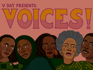 V Day presents VOICES! Call for submissions.
Voices is a new interdisciplinary performance arts project and campaign grounded in Black women’s stories by V-Day to unify the vision of ending violence against women. Submission deadline is February 14th! 

 voices.vday.org/speak/