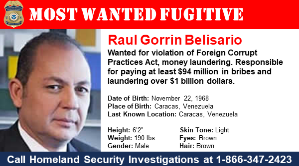 Raul Gorrin Belisario is one of HSI Miami's most wanted. He is responsible for paying at least $94 million in bribes and laundering over $1 billion dollars.  If you have any information regarding his whereabouts please contact us at 866-347-2423.