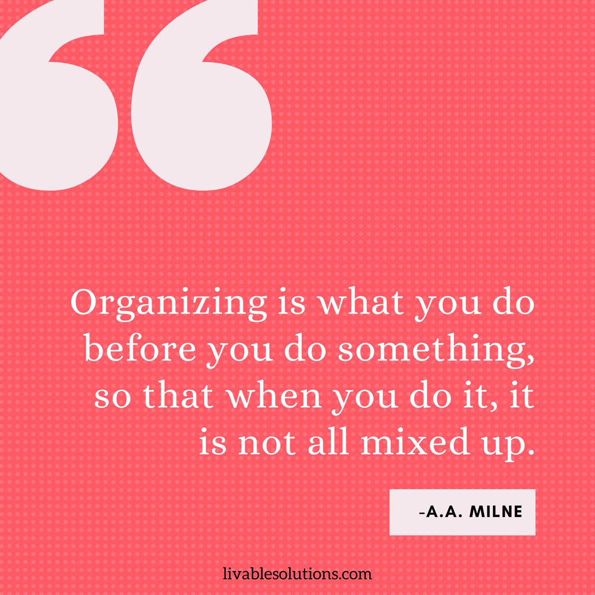 The great children's author A. A. Milne said it best so a child could understand the importance of organizing.  #aamilne  #organizationideas  #stayorganized #minimalism #productivity  #minimalist #cleartheclutter #gettingorganized #organizedmom  #tidyup #organizingmylife #clutter