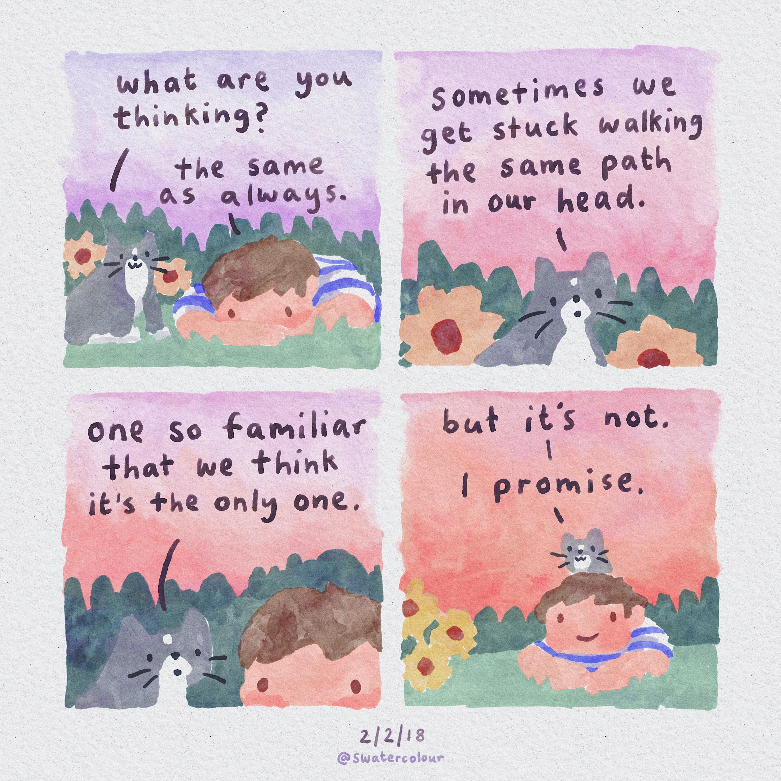 1. 'What are you thinking?' / 'The same as always.'
2. 'Sometimes we get stuck walking the same path in our head.'
3. 'One so familiar that we think it's the only one'
4. 'But it's not. I promise.' 