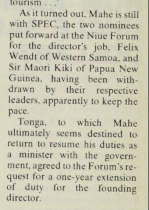 3. So here are a few bits of info from the archives … a short extension of SG's term not unprecedented. In 1979, founding director of SPEC (South Pacific Bureau of Economic Cooperation - predecessor to PIF) Mahe Tupouniua was extended by a year.(PIM Vol 50, no. 3, March 1979)