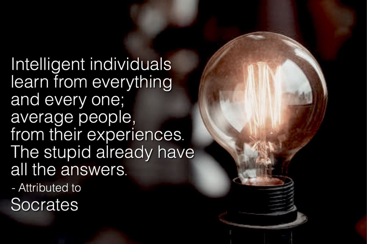 THEANTHEMGIRL's tweet photo. Intelligent individuals learn from every thing and every one; average people, from their experiences. The stupid already have all the answers.  - Attributed to Socrates https://t.co/vLx7Qepz5k