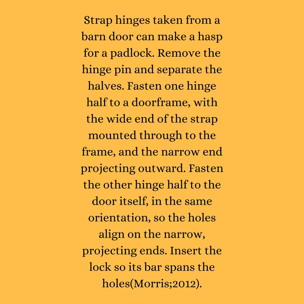 The_Screw_Man's tweet photo. DIY HOME TIPS #57 :Strap hinges taken from a barn door can make a hasp for a padlock. Remove the hinge pin and separate the halves. Fasten one hinge half to a doorframe, with the wide end of the strap mounted through to the frame, and the... (continue on 2nd pic). https://t.co/TWSJmHxqJ0
