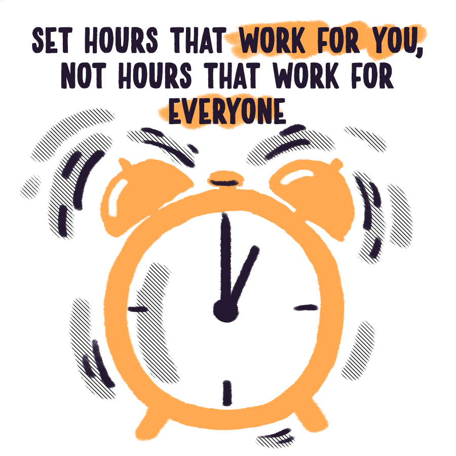 Set hours that work for you: Not hours that work for everyone. Not everyone is a morning person. If yr a night owl- own it. Work at the time when yr brain & body are at their best & use an email scheduler or work with clients in different timezones to make it work. 3/