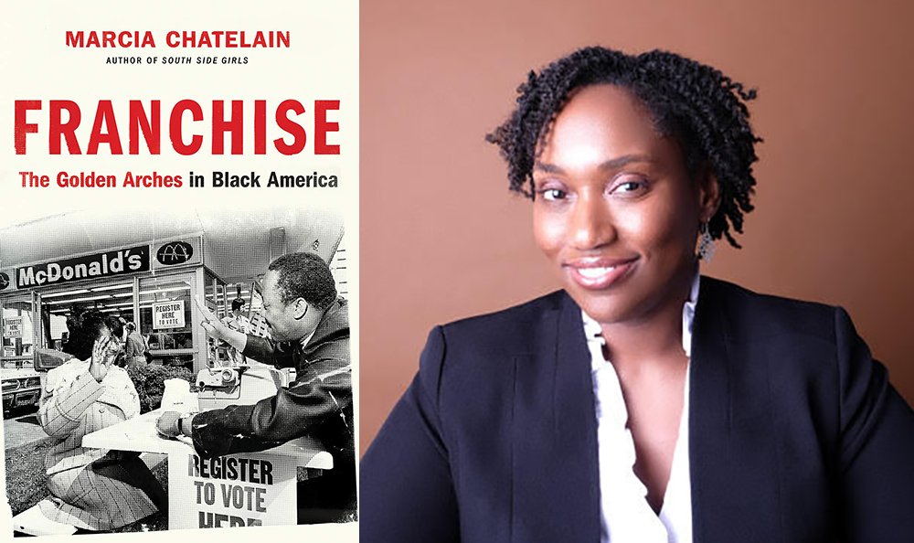 On the left: The cover of the book Franchise: The Golden Arches in Black America, with a photograph of a woman registering to vote at a McDonald's restaurant. / On the right: A portrait of author Marcia Chatelain, smiling and wearing crisp business attire.