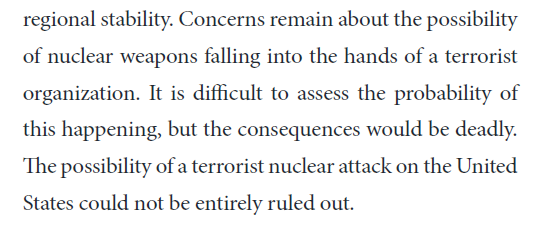 There are concerns of nuclear weapons falling in hands of terrorists, and that the possibility of a terrorist nuclear attack (by groups in Afghanistan?) can't be entirely ruled out.