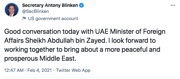 US Secretary of State Anthony Blinken holds first call with United Arab Emirates counterpart, first outreach by Biden administration to the Arabian Peninsula states. Readout speaks of "lowering tensions."  https://www.state.gov/secretary-blinkens-call-with-the-united-arab-emirates-minister-of-foreign-affairs-and-international-cooperation-sheikh-abdullah-bin-zayed-al-nahyan/