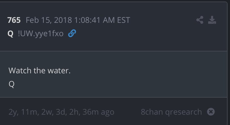 "Watch the water" is a phrase from a much puzzled over Q drop. Like most of Q's clues, it is incredibly vague and is open to interpretation by design, allowing followers to create their own meaning.
