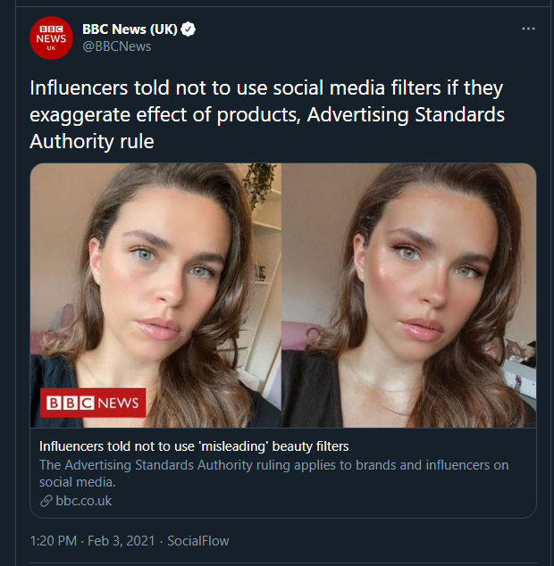 بريطانيا ألزمت مؤثري وسائل التواصل الاجتماعي بعدم استخدام الفلاتر في إعلانات منتجات التجميل لمحاربة الإعلانات المضللة، ومن يستخدمها سيلزمونه بمسح الإعلان وهذا سيضرب في مصداقية وسمعة المؤثر والشركة المُعلنة معاً.