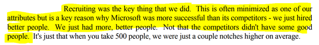 16/ On recruiting as *the* competitive advantage"Recruiting was the key thing that we did. This is often minimized as one of our attributes but is a key reason why Microsoft was more successful than its competitors - we just hired better people. We had more, better people"