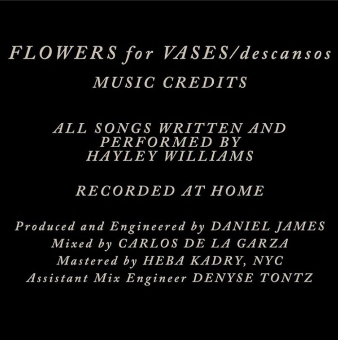 Hayley publicou os créditos do "FLOWERS for VASES / descansos"! 🥀

Composição: Hayley Williams
Produção: Daniel James
Mixagem: Carlos De La Graza
Masterização: Hera Kedry
Assistente de Mixagem: Denyse Tontz