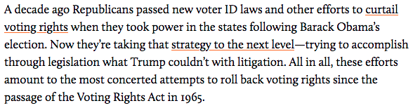 “Republicans are taking their assault on voting rights to the next level—trying to accomplish through legislation what Trump couldn’t with litigation. These efforts are the most concerted attempts to roll back voting rights since the passage of the Voting Rights Act in 1965”