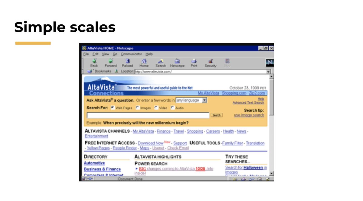 Simple scales.  Example #2: Remember AltaVista? The search engine that literally killed the spirit of search?You could search for anything and everything, but first you needed the search the section from where to start search! (Ctrl + F)12/n