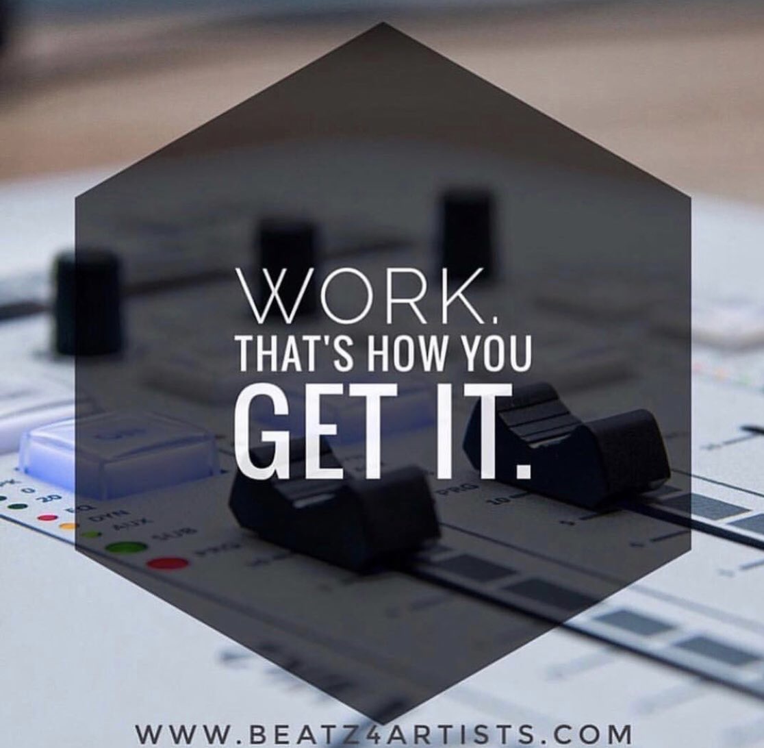 WORK! THAT’S HOW YOU GET IT!! #Beatz4Artists