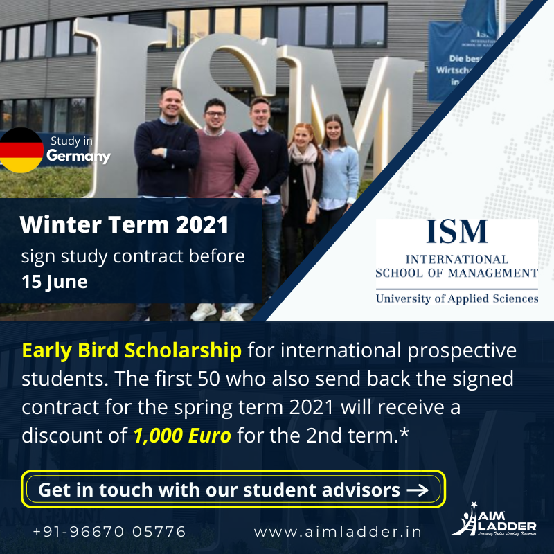 Early Bird Scholarship for students applying for the Winter term 2021.
For  International School of Management (ISM) -Germany 
Submit before 15. June will be granted a special scholarship of 1000 EURO. 

#StudyinGermany #StudyAbroad #OverseasEducation #GermanyStudyVisa #Aimladder