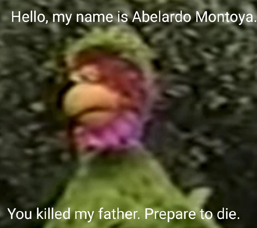 Picture of Abelardo Montoya from the Mexican Sesame Street, with the caption, 'Hello, my name is Abelardo Montoya. You killed my father. Prepare to die.'