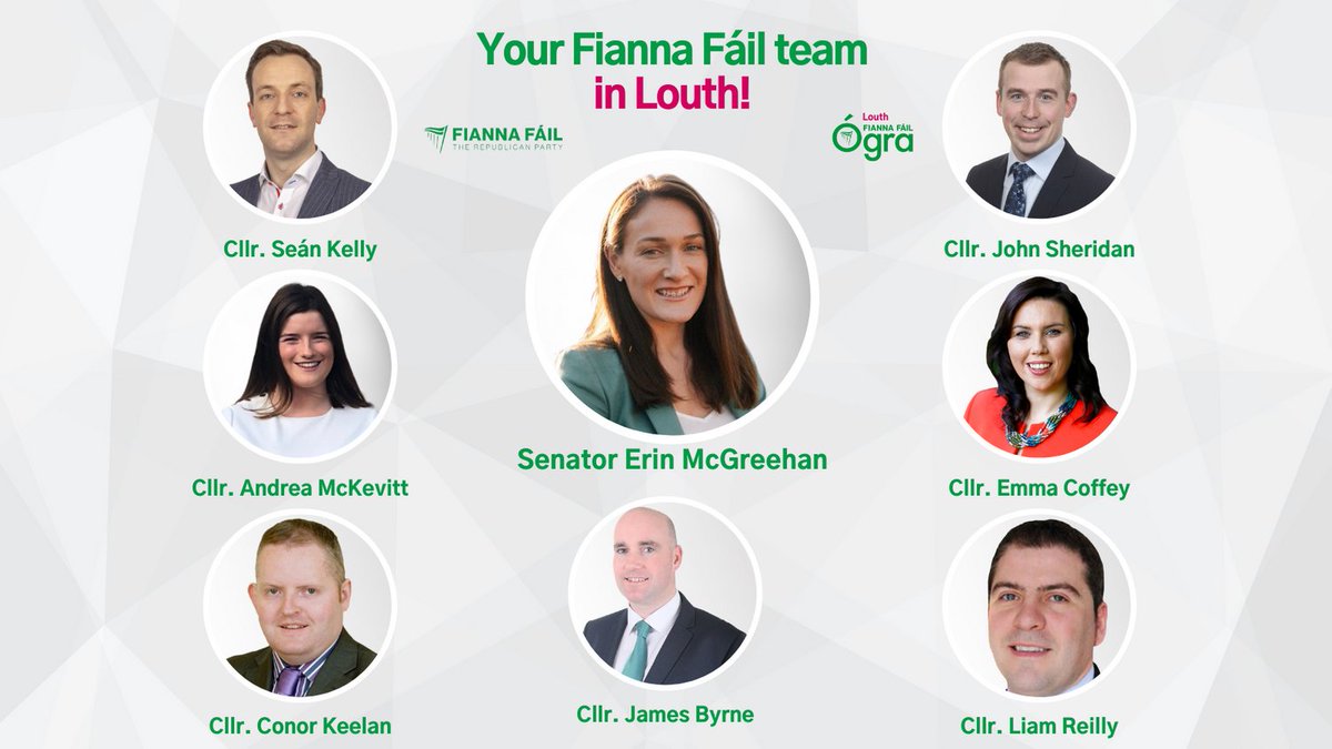 🙋 Meet your Fianna Fáil team in Louth! 🙋‍♂️ 

OIREACHTAS
Senator Erin McGreehan

DROGHEDA URBAN
Cllr. James Byrne

ARDEE
Cllr. John Sheridan

DUNDALK SOUTH
Cllr. Emma Coffey
Cllr. Liam Reilly

DUNDALK - CARLINGFORD
Cllr. Andrea McKevitt
Cllr. Conor Keelan
Cllr. Seán Kelly