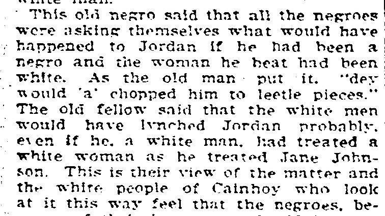 But notice what this older Black man said about the treatment of Jordan. He says that had Johnson been white and Jordan Black, “dey would a chopped him to little pieces" and that he would have been lynched.