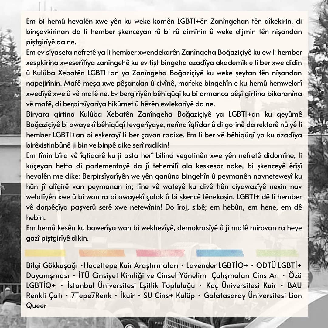 "Em bi hemû hevalên xwe yên ku weke komên LGBTI+ên Zanîngehan tên dîkekirin, di binçavkirinan da li hember şkenceyan rû bi rû dimînin û weke dijmin tên nişandan piştgirîyê da ne." 

#bulgbtionurumuzdur
#LGBTİHaklarıİnsanHaklarıdır