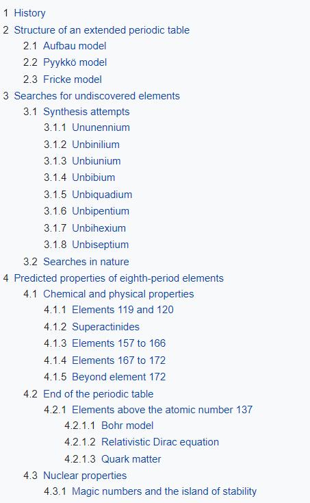 Also fascinating, this discussion of all the elements yet to be discovered, in the extended periodic table:  https://en.wikipedia.org/wiki/Extended_periodic_tableThe table of contents alone is remarkable:
