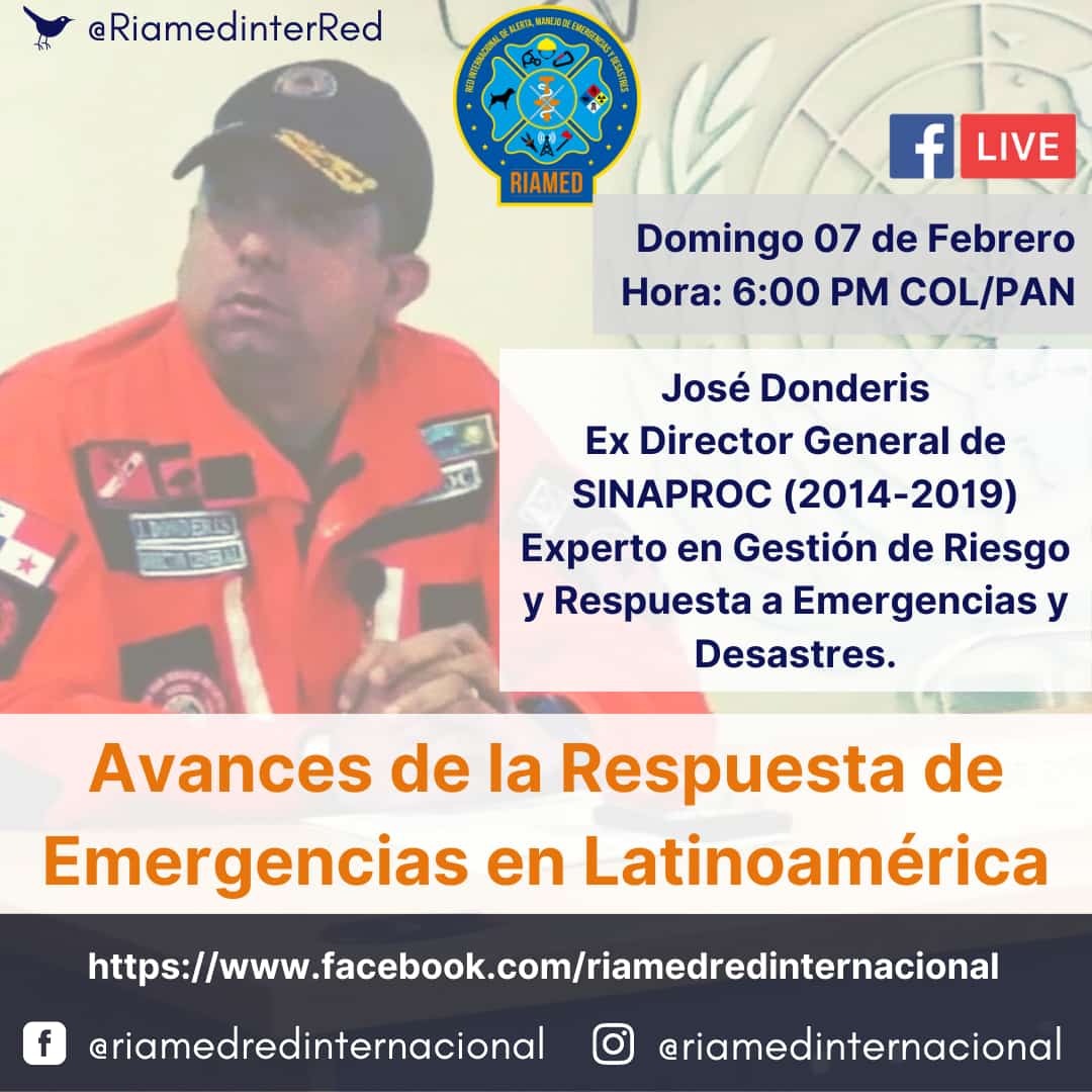 Te invitamod a nuestro Facebook LIVE
Avances de la Respuesta de Emergencias en Latinoamérica
Feb 7 Dom.
Hora: 6:00 PM COL/PAN
José Donderis
Ex Director Gral de SINAPROC (2014-2019)
Experto en Gestión de Riesgo y Respuesta a Emergencias y Desastres.
facebook.com/riamedredinter…