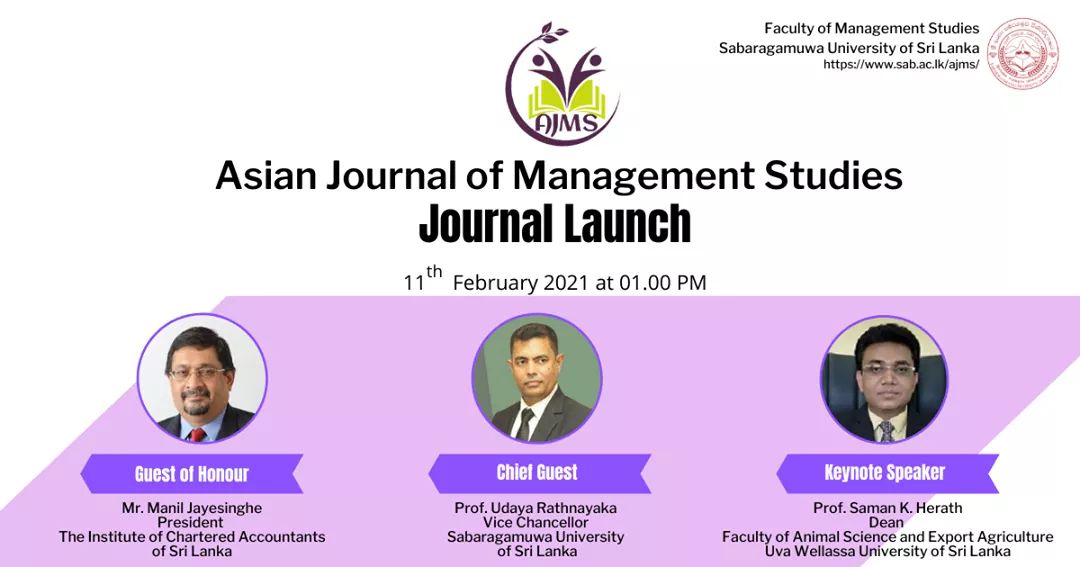 The Faculty of Management Studies of the Sabaragamuwa University of Sri Lanka cordially invites you to the launch of the Asian Journal of Management Studies  on 11th February 2021 at 01.00 PM

FB Live Link: fb.me/e/2aHnMCOGE