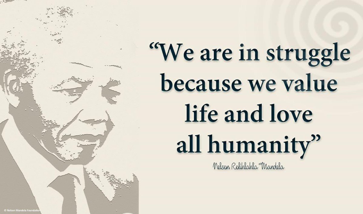 "We are in struggle because we value life and love all humanity" 

#NelsonMandela
