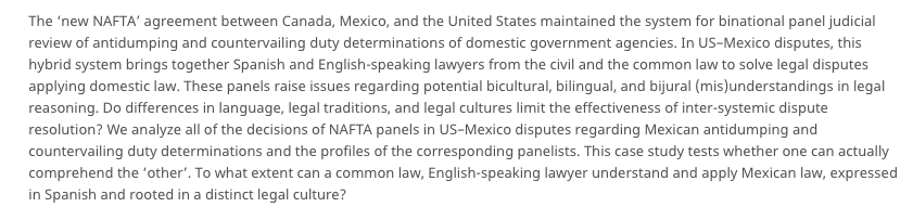 Rodrigo Camarena, Bradly J. Condon, "Mi casa es tu casa? The Limits of Inter-systemic Dispute Resolution" Asking: To what extent can a common law, English-speaking lawyer understand and apply Mexican law, expressed in Spanish and rooted in a distinct legal culture?
