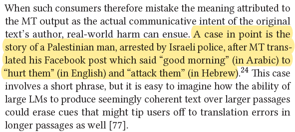 Machine Translation (MT) systems can (and frequently do) produce output that is inaccurate yet both fluent and (again, seemingly) coherent in its own right to a consumer who either doesn’t see the source text or cannot understand the source text on their own.  #StochasticParrots