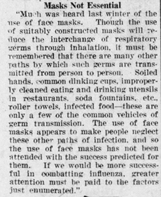By fall 1919, it seemed that the efficacy of masks was coming under scrutiny. This article says that while masks have there use, it is important to remember that "There are many other paths by which germs are transmitted from person to person." (Stevens Point Journal, 9/29/19)