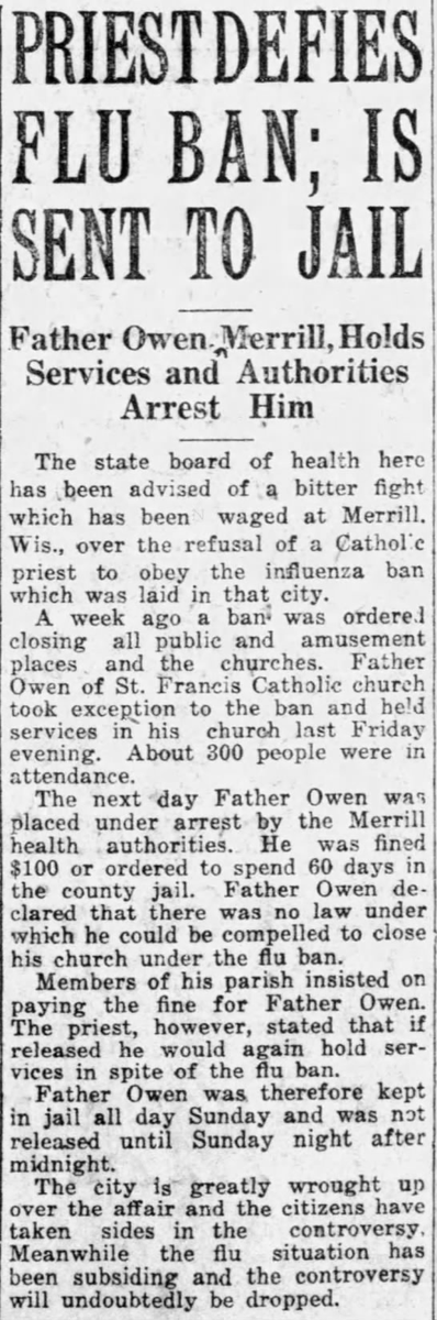 In Merrill, Father Owen held the Mass at St. Francis Catholic Church in defiance of the flu ban in place, and he was arrested and jailed for a day. (The Capital Times, 02/26/1920) (Grant County Herald, Lancaster, 03/10/1920)